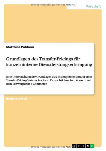 Grundlagen des Transfer-Pricings für konzerninterne Dienstleistungserbringung: Eine Untersuchung der Grundlagen zwecks Implementierung eines ... Konzern mit dem Schwerpunkt e-Commerce