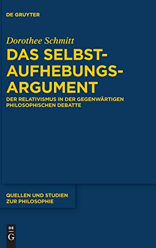 Das Selbstaufhebungsargument: Der Relativismus in der gegenwärtigen philosophischen Debatte (Quellen und Studien zur Philosophie, Band 136)