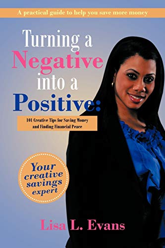Turning A Negative Into A Positive:: 101 Creative Tips For Saving Money And Finding Financial Peace