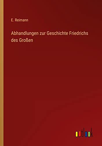 Abhandlungen zur Geschichte Friedrichs des Großen