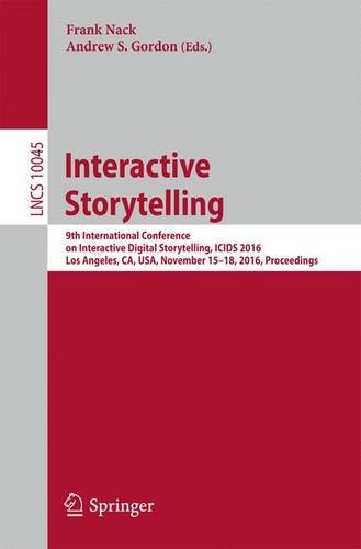 Interactive Storytelling: 9th International Conference on Interactive Digital Storytelling, ICIDS 2016, Los Angeles, CA, USA, November 15-18, 2016, Proceedings (Lecture Notes in Computer Science)