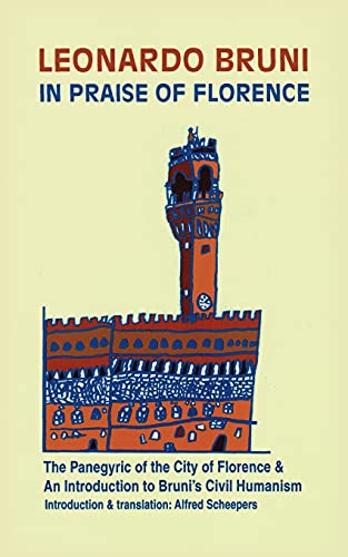 In Praise of Florence: The Panegyric Of The City Of Florence, And An Introduction To Leonardo Bruni's Civil Humanism