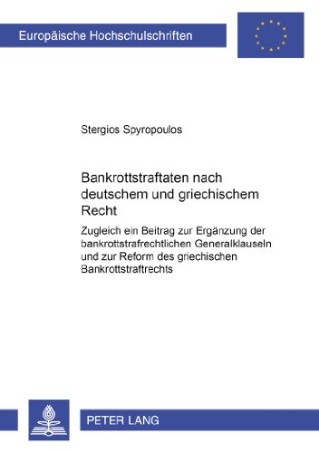 Bankrottstraftaten nach deutschem und griechischem Recht: Zugleich ein Beitrag zur Ergänzung der bankrottstrafrechtlichen Generalklauseln und zur ... / Publications Universitaires Européennes)