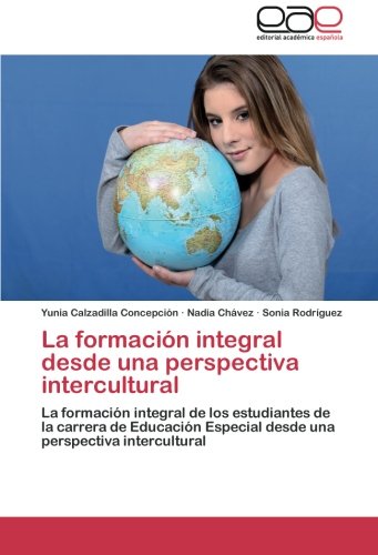 La formación integral desde una perspectiva intercultural: La formación integral de los estudiantes de la carrera de Educación Especial desde una perspectiva intercultural