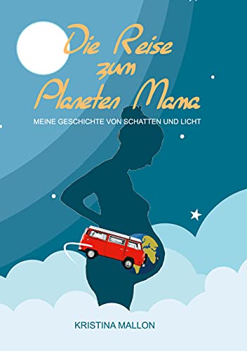 Die Reise zum Planeten Mama: Meine Geschichte von Schatten und Licht