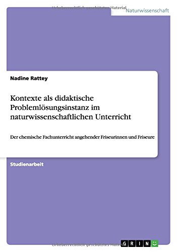 Kontexte als didaktische Problemlösungsinstanz im naturwissenschaftlichen Unterricht: Der chemische Fachunterricht angehender Friseurinnen und Friseure