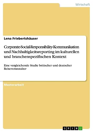 Corporate-Social-Responsibility-Kommunikation und Nachhaltigkeitsreporting im kulturellen und branchenspezifischen Kontext: Eine vergleichende Studie britischer und deutscher Reiseveranstalter