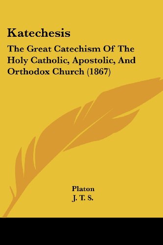 Katechesis: The Great Catechism Of The Holy Catholic, Apostolic, And Orthodox Church (1867)