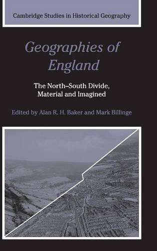 Geographies of England: The North-South Divide, Material and Imagined (Cambridge Studies in Historical Geography, Band 37)