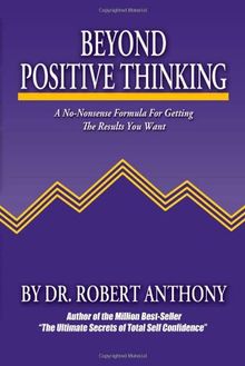 Beyond Positive Thinking: A No-Nonsense Formula for Getting the Results You Want