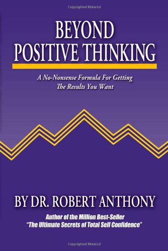 Beyond Positive Thinking: A No-Nonsense Formula for Getting the Results You Want