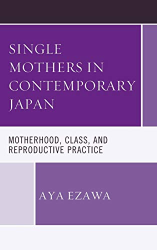 Single Mothers in Contemporary Japan: Motherhood, Class, and Reproductive Practice (New Studies of Modern Japan)