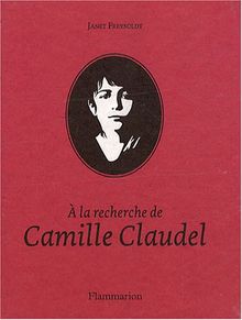 A la recherche de Camille Claudel : 1864-1943