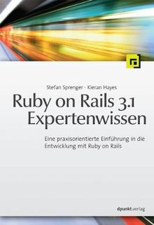 Ruby on Rails 3.1 Expertenwissen: Eine praxisorientierte Einführung in die Entwicklung mit Ruby on Rails