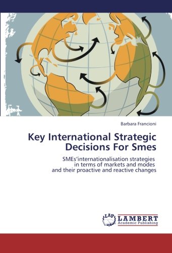 Key International Strategic Decisions For Smes: SMEs’internationalisation strategies in terms of markets and modes and their proactive and reactive changes