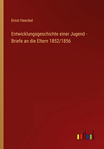 Entwicklungsgeschichte einer Jugend - Briefe an die Eltern 1852/1856