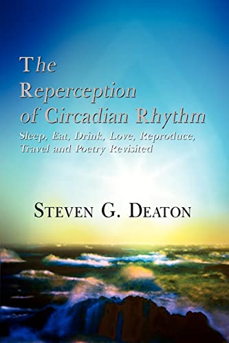 The Reperception of Circadian Rhythm: Sleep, Eat, Drink, Love, Reproduce, Travel and Poetry Revisited
