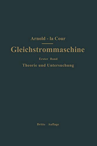 Die Gleichstrommaschine. Ihre Theorie, Untersuchung, Konstruktion, Berechnung und Arbeitsweise: Theorie und Untersuchung: Erster Band Theorie und Untersuchung