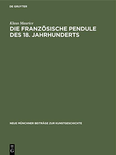 Die französische Pendule des 18. Jahrhunderts: Ein Beitrag zu ihrer Ikonologie (Neue Münchner Beiträge zur Kunstgeschichte, 9)