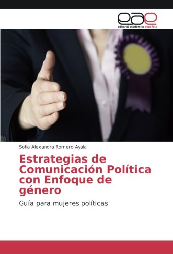 Estrategias de Comunicación Política con Enfoque de género: Guía para mujeres políticas