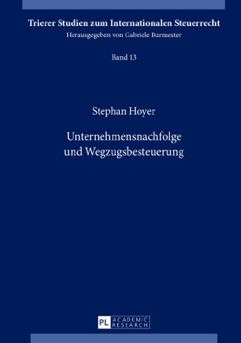 Unternehmensnachfolge und Wegzugsbesteuerung (Trierer Studien zum Internationalen Steuerrecht)
