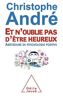 Et n'oublie pas d'être heureux : abécédaire de psychologie positive