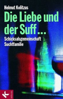 Die Liebe und der Suff ...: Schicksalsgemeinschaft Suchtfamilie