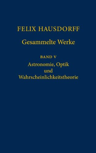 Felix Hausdorff - Gesammelte Werke Band 5: Astronomie, Optik und Wahrscheinlichkeitstheorie