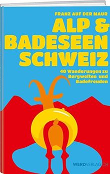 Alp- & Bergseen Schweiz: Wanderungen zu Bergwelten und Badefreuden