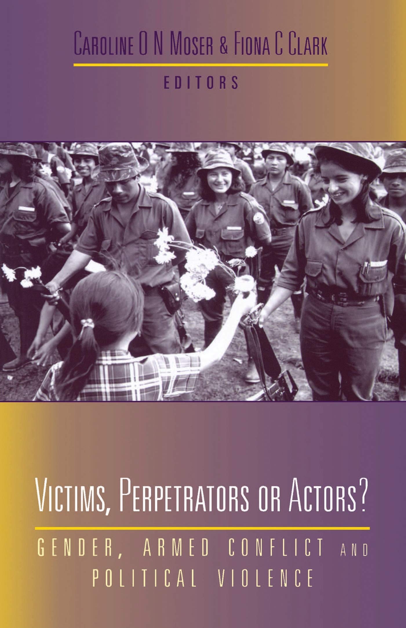 Victims, Perpetrators or Actors?: Gender, Armed Conflict and Political Violence