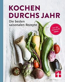 Kochen durchs Jahr: Die besten saisonalen Rezepte