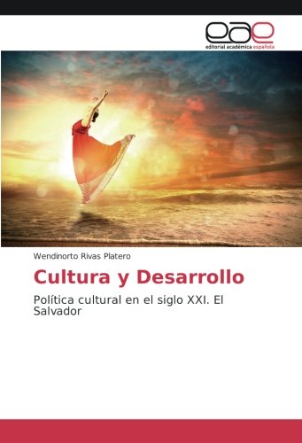 Cultura y Desarrollo: Política cultural en el siglo XXI. El Salvador