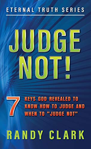 JUDGE NOT!: 7 Keys God Revealed To Know How To Judge And When To Judge Not (Eternal Truth, Band 2)