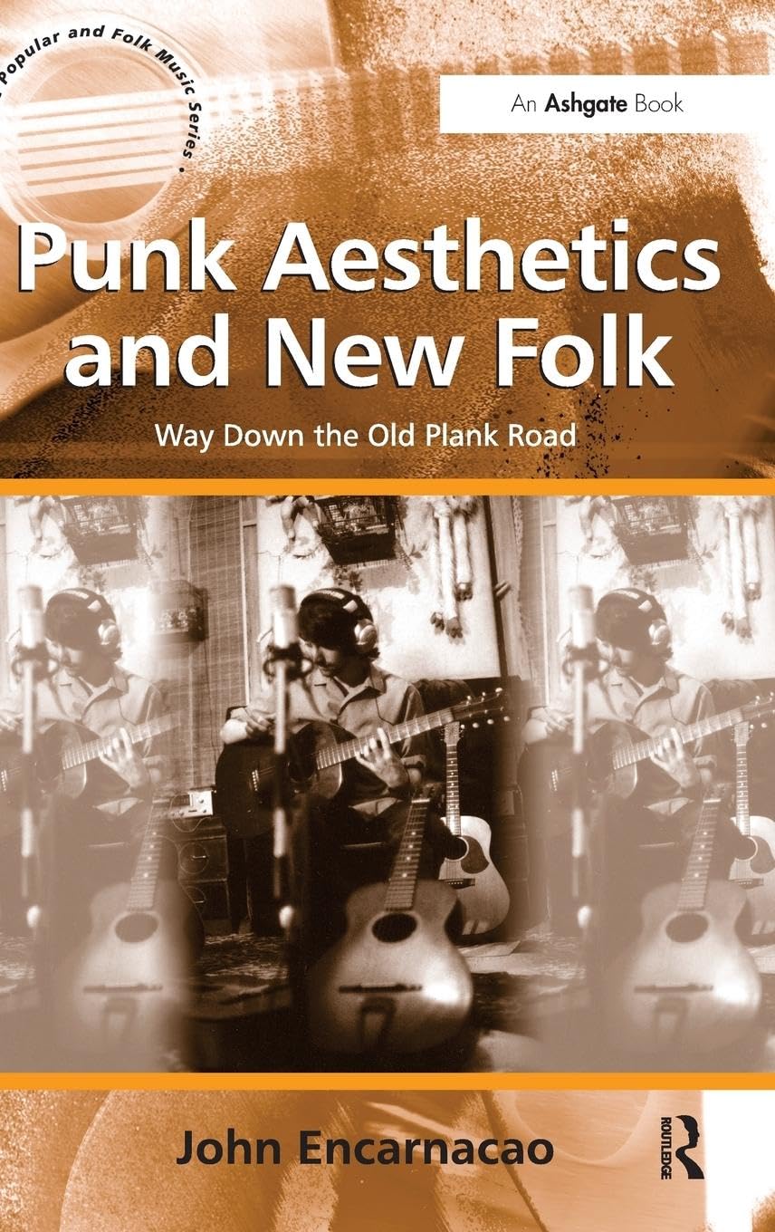 Punk Aesthetics and New Folk: Way Down the Old Plank Road (Ashgate Popular and Folk Music)