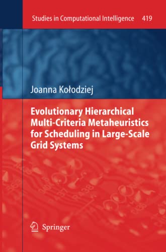 Evolutionary Hierarchical Multi-Criteria Metaheuristics for Scheduling in Large-Scale Grid Systems (Studies in Computational Intelligence, Band 419)