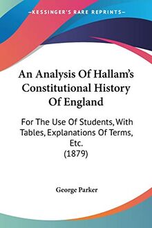 An Analysis Of Hallam's Constitutional History Of England: For The Use Of Students, With Tables, Explanations Of Terms, Etc. (1879)