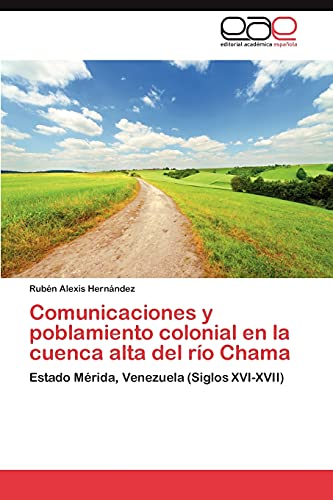 Comunicaciones y poblamiento colonial en la cuenca alta del río Chama: Estado Mérida, Venezuela (Siglos XVI-XVII)