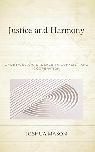 Justice and Harmony: Cross-Cultural Ideals in Conflict and Cooperation (Studies in Comparative Philosophy and Religion)