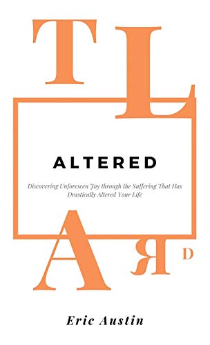 Altered: Discovering Unforeseen Joy Through the Suffering That Has Drastically Altered Your Life