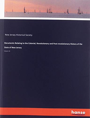 Documents Relating to the Colonial, Revolutionary and Post-revolutionary History of the State of New Jersey: Voluem 33