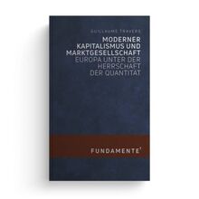 Moderner Kapitalismus und Marktgesellschaft: Europa unter der Herrschaft der Quantität (FUNDAMENTE)