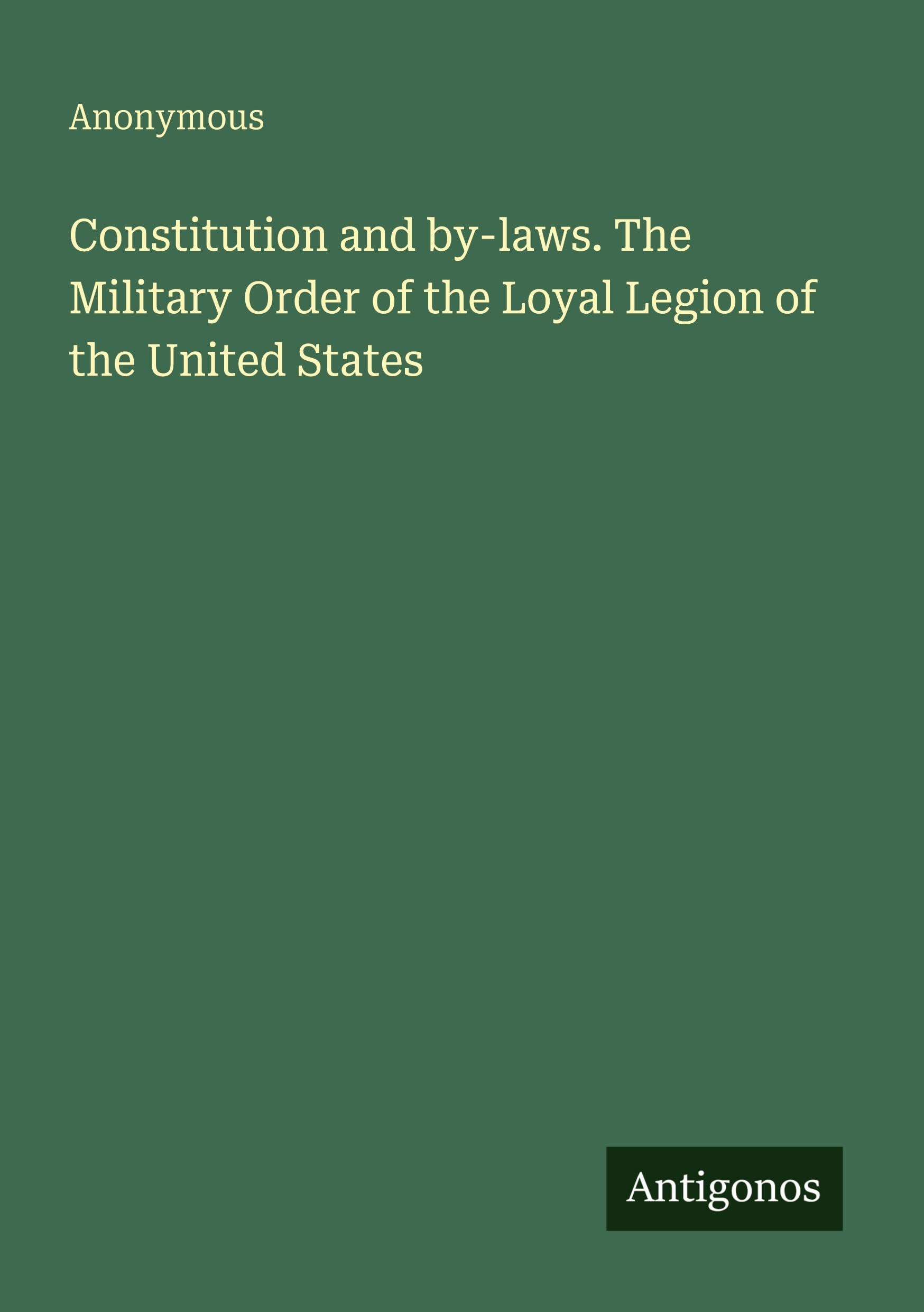 Constitution and by-laws. The Military Order of the Loyal Legion of the United States