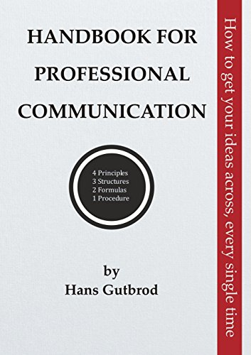 Handbook for Professional Communication: How to Get Your Ideas Across, Every Single Time