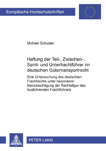 Haftung der Teil-, Zwischen-, Samt- und Unterfrachtführer im deutschen Gütertransportrecht: Eine Untersuchung des deutschen Frachtrechts unter ... / Publications Universitaires Européennes)