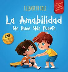 La amabilidad me hace más fuerte: Libro infantil ilustrado sobre la magia de la amabilidad, la empatía y el respeto (El mundo de las emociones de los niños) (World of Kids Emotions)