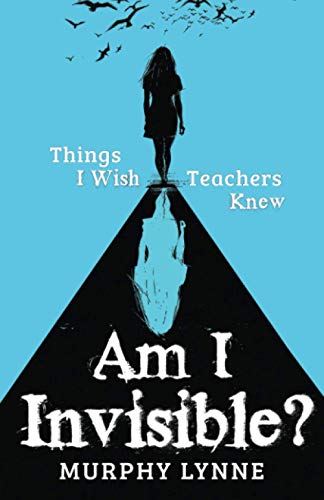 Am I Invisible?: Things I Wish Teachers Knew