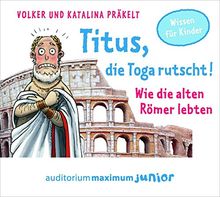 Titus, die Toga rutscht!: Wie die alten Römer lebten