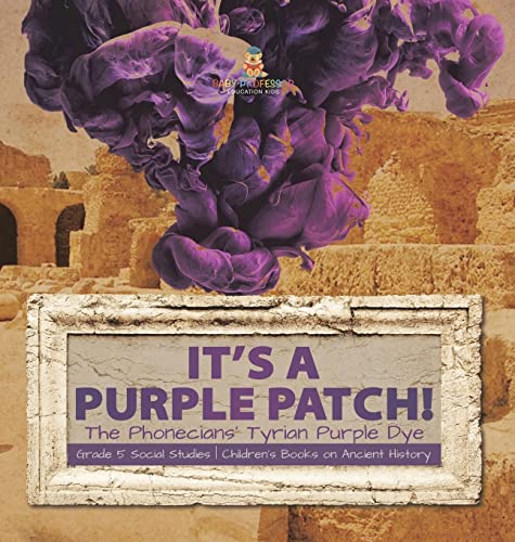 Its a Purple Patch!: Phoenicians Tyrian Purple Dye Grade 5 Social Studies Children's Books on Ancient History