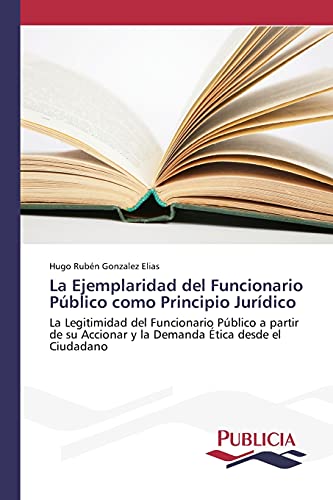 La Ejemplaridad del Funcionario Público como Principio Jurídico: La Legitimidad del Funcionario Público a partir de su Accionar y la Demanda Ética desde el Ciudadano