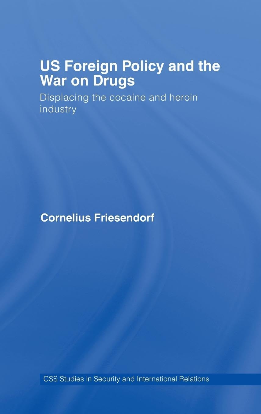 US Foreign Policy and the War on Drugs: Displacing the Cocaine and Heroin Industry (Css Studies in Security and International Relations)